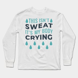 This Isn't Sweat It's My Body Crying Long Sleeve T-Shirt